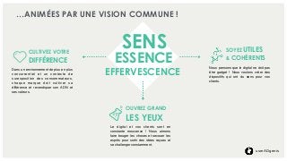 userADgents
SOYEZ UTILES 
& COHÉRENTS
CULTIVEZ VOTRE
DIFFÉRENCE
Le digital et vos clients sont en
constante mouvance ! Nous aimons
faire bouger les choses et secouer les
esprits pour sortir des idées reçues et
se challenger constamment.
SENS
EFFERVESCENCE
ESSENCE
Dans un environnement de plus en plus
concurrentiel et un contexte de
surexposition des consommateurs,
chaque marque doit cultiver sa
différence et revendiquer son ADN et
ses valeurs.
Nous pensons que le digital ne doit pas
être gadget ! Nous voulons créer des
dispositifs qui ont du sens pour vos
clients.
OUVREZ GRAND  
LES YEUX
…ANIMÉES PAR UNE VISION COMMUNE !
 