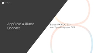 AppStore & iTunes
Connect
Résumé WWDC 2014 
userADgents Factory - juin 2014
 