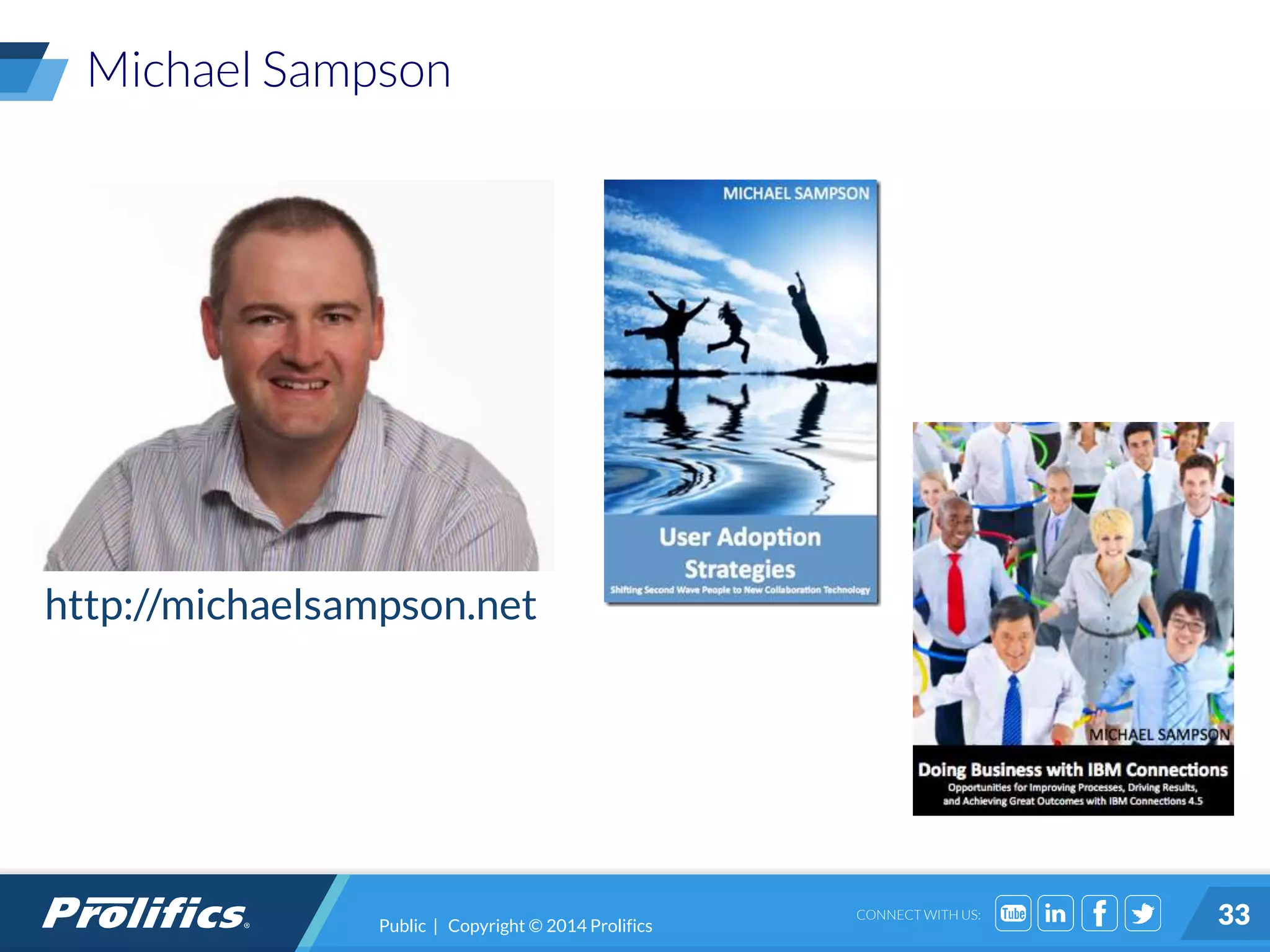 CONNECT WITH US: 33
http://michaelsampson.net
Michael Sampson
Public | Copyright © 2014 Prolifics
 