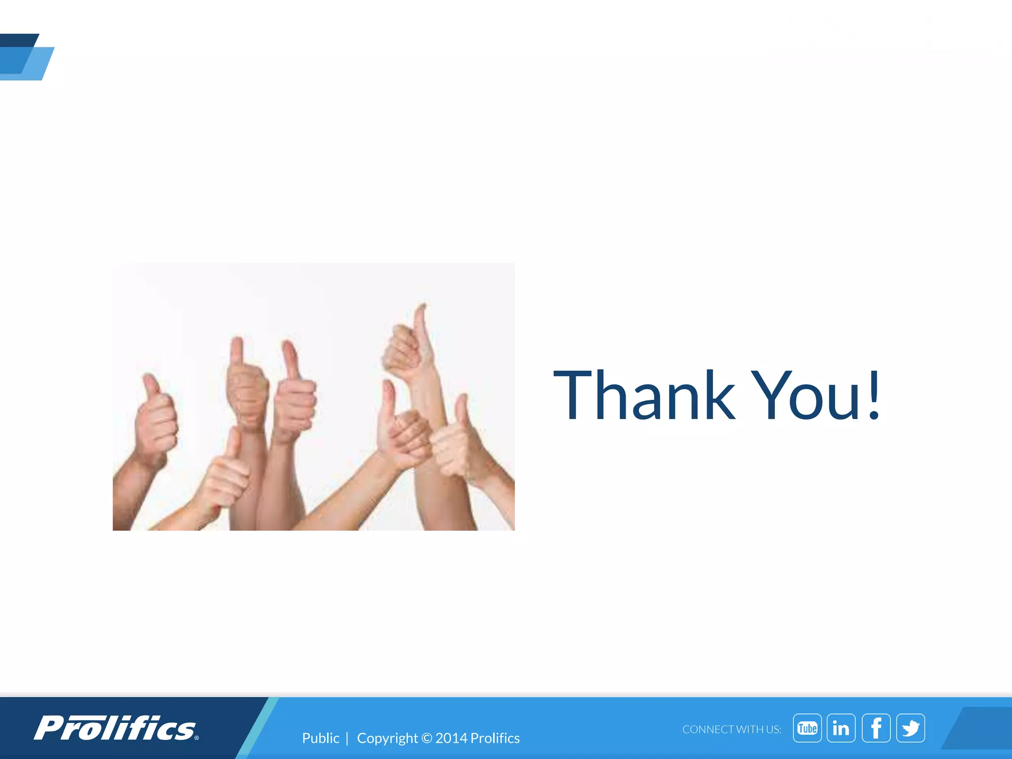 CONNECT WITH US:
Thank You!
Public | Copyright © 2014 Prolifics
 