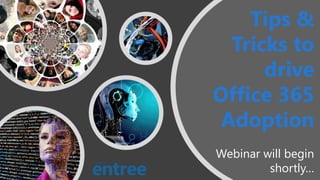 Tips &
Tricks to
drive
Office 365
Adoption
Webinar will begin
shortly…
 