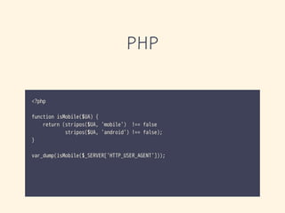 PHP
<?php
function isMobile($UA) {
return (stripos($UA, 'mobile') !== false
stripos($UA, 'android') !== false);
}
var_dump...