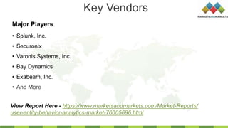 Key Vendors
• Splunk, Inc.
• Securonix
• Varonis Systems, Inc.
• Bay Dynamics
• Exabeam, Inc.
• And More
Major Players
View Report Here - https://www.marketsandmarkets.com/Market-Reports/
user-entity-behavior-analytics-market-76005696.html
 
