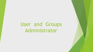 User and Groups
Administrator
1
 
