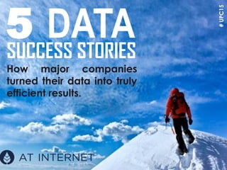 1
#UPC15
SUCCESS STORIES
How major companies
turned their data into truly
efficient results.
5 DATA
 
