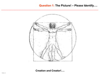 Slide 4
Question 1: The Picture! – Please Identify….
Creation and Creator!….
 