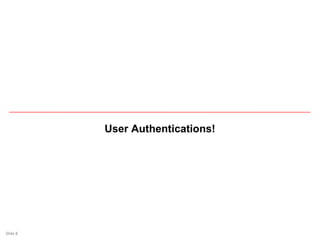 Slide 8Slide 8
User Authentications!
 