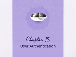 Chapter 15
User Authentication
 