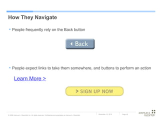 How They Navigate People frequently rely on the Back button People expect links to take them somewhere, and buttons to perform an action Learn More > 