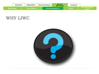 Introduction Related Works Research Questions 
Methodology Data Collection Result 
WHY LIWC 
Research 
Methodology 
Conclusion 
Data Analysis(cont.) 
Recommendation 
System 
 