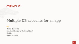 Principal Member of Technical Staff
MySQL
March 05, 2020
Rahul Sisondia
Multiple DB accounts for an app
 