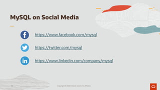 MySQL on Social Media
Copyright © 2020 Oracle and/or its affiliates.
https://www.facebook.com/mysql
https://twitter.com/mysql
https://www.linkedin.com/company/mysql
36
 