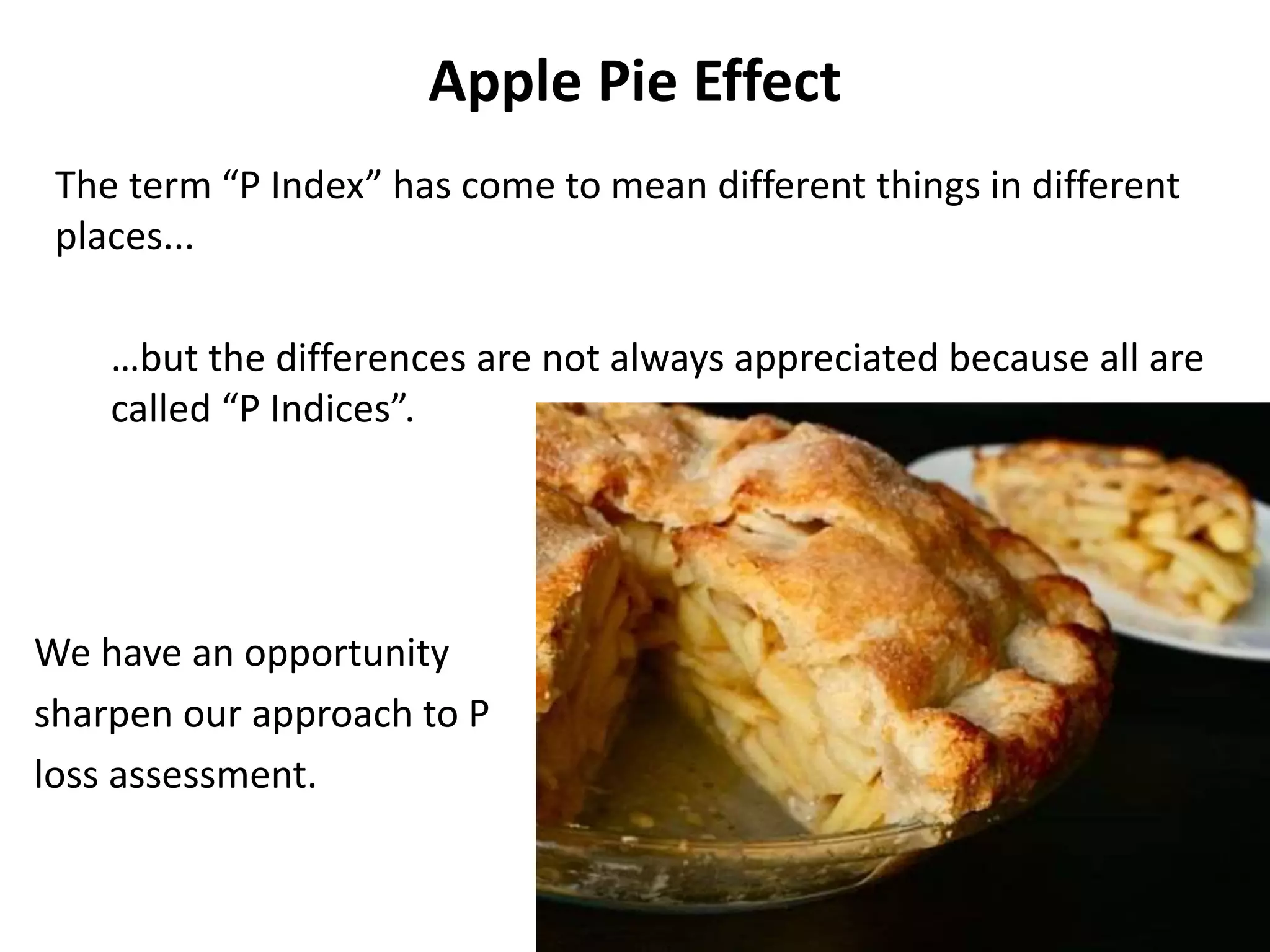 Apple Pie Effect
The term “P Index” has come to mean different things in different
places...
…but the differences are not always appreciated because all are
called “P Indices”.
We have an opportunity
sharpen our approach to P
loss assessment.
 