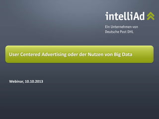 © intelliAd Media GmbH
Webinar, 10.10.2013
User Centered Advertising oder der Nutzen von Big Data
 