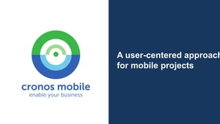 A user-centered approach
for mobile projects
 