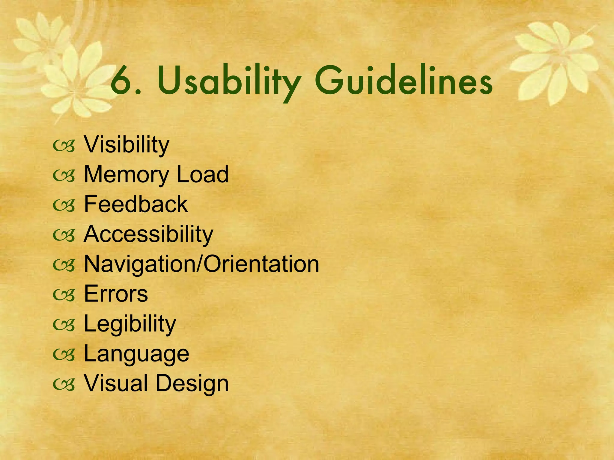 6. Usability Guidelines  Visibility Memory Load Feedback Accessibility Navigation/Orientation  Errors Legibility Language Visual Design 