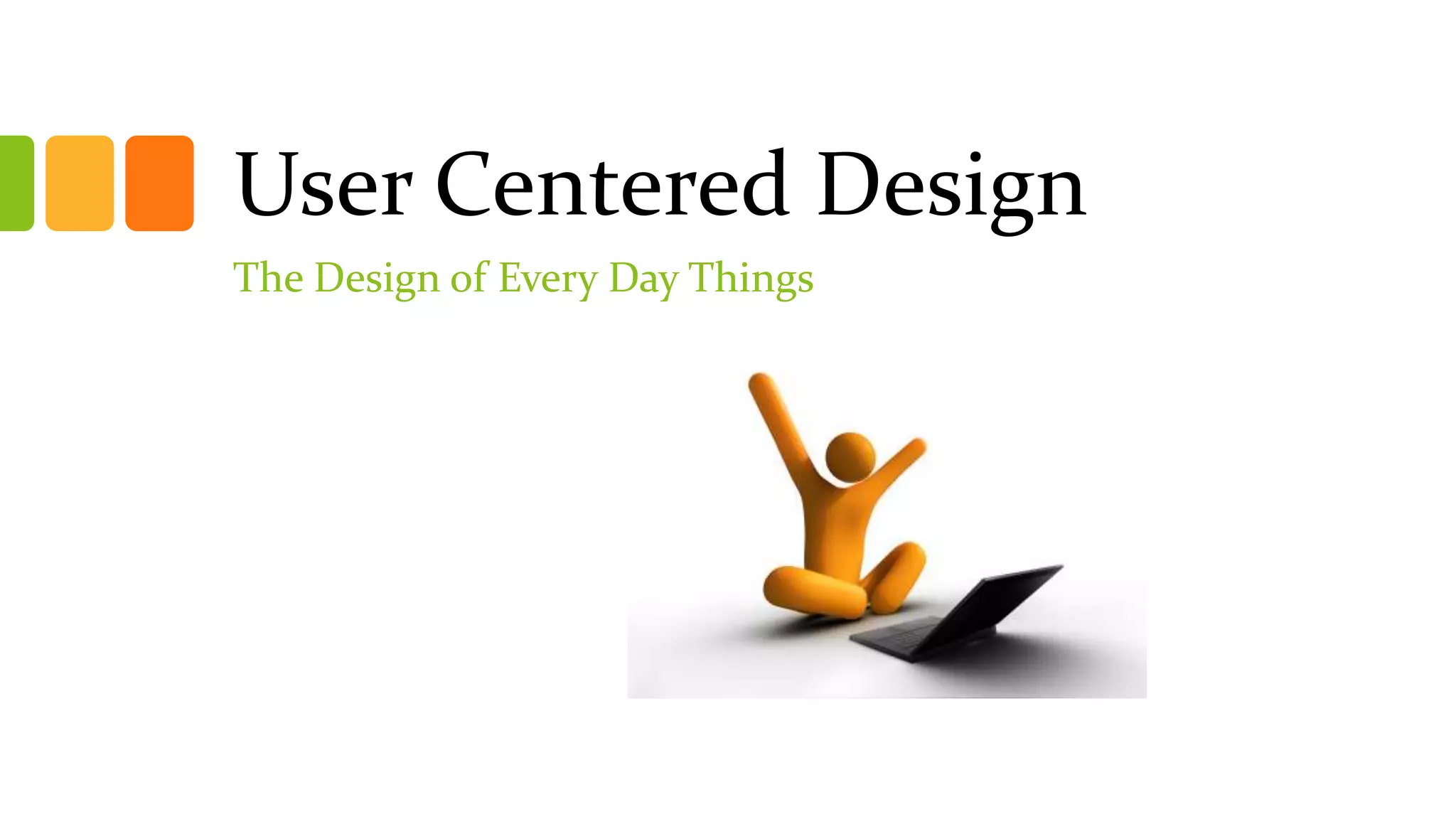 User Centered Design
The Design of Every Day Things
 