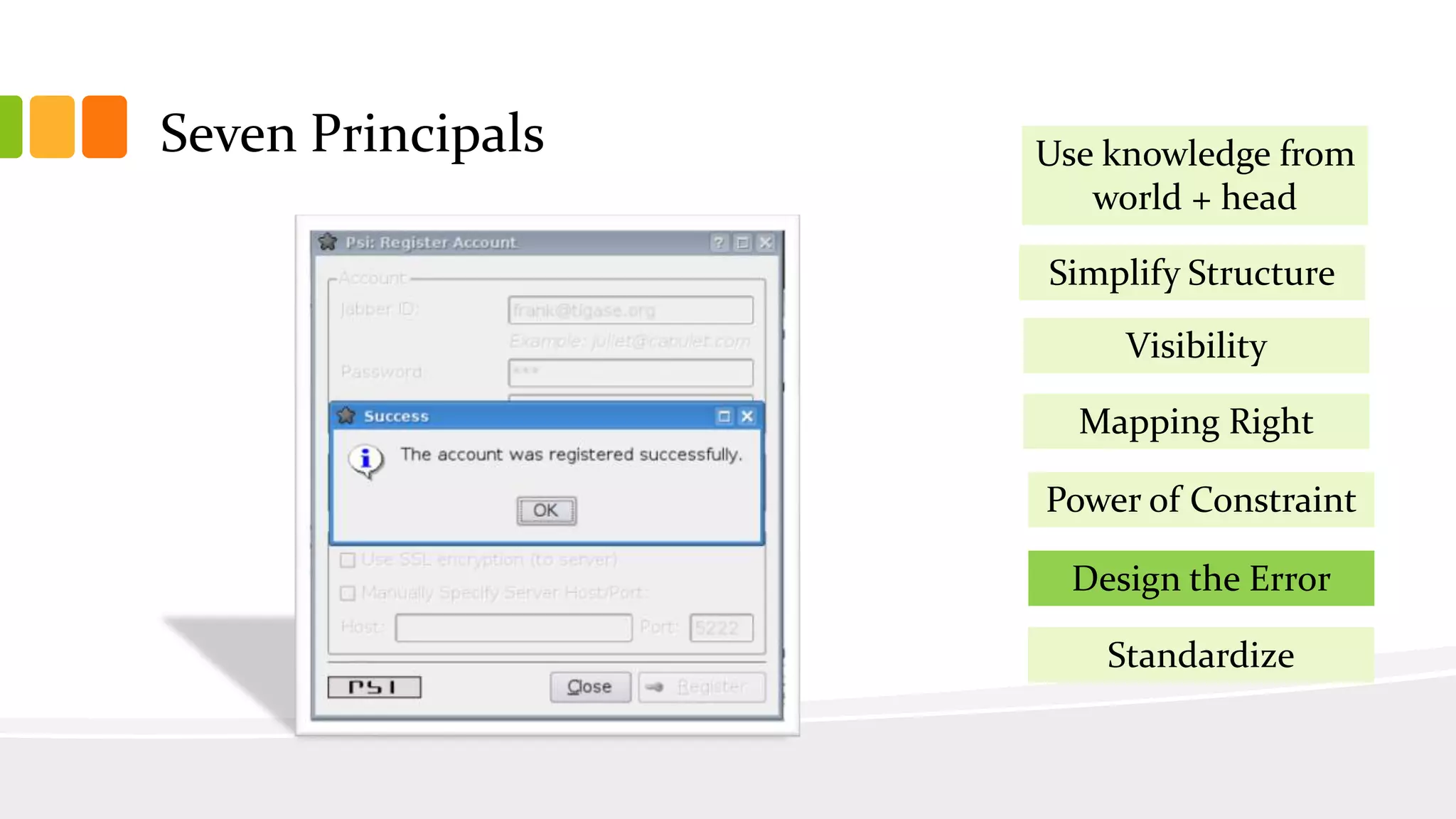 Seven Principals
Simplify Structure
Visibility
Mapping Right
Power of Constraint
Design the Error
Use knowledge from
world + head
Standardize
 