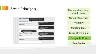 Seven Principals
Simplify Structure
Visibility
Mapping Right
Power of Constraint
Design the Error
Use knowledge from
world + head
Standardize
 
