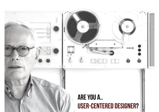 Are you a..
USER-CENTERED DESIGNER?

 
