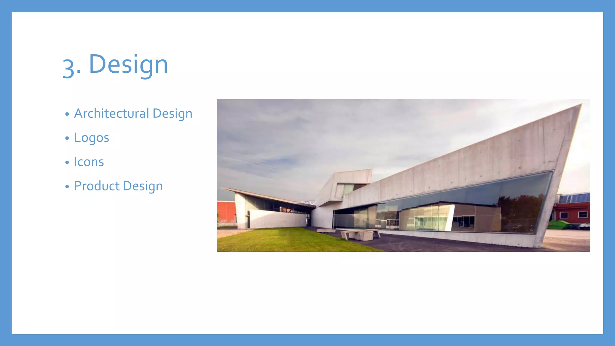 3. Design
• Architectural Design
• Logos
• Icons
• Product Design
 
