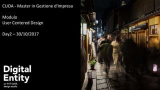 CUOA - Master in Gestione d'Impresa
Modulo
User Centered Design
Day2 – 30/10/2017
 