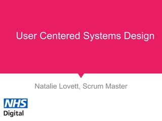 User Centered Systems Design
Natalie Lovett, Scrum Master
 