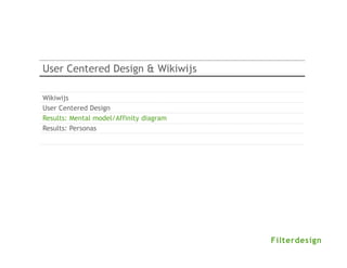 User Centered Design & Wikiwijs

Wikiwijs
User Centered Design
Results: Mental model/Affinity diagram
Results: Personas
 