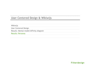 User Centered Design & Wikiwijs

Wikiwijs
User Centered Design
Results: Mental model/Affinity diagram
Results: Personas
 