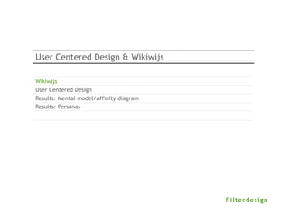 User Centered Design & Wikiwijs

Wikiwijs
User Centered Design
Results: Mental model/Affinity diagram
Results: Personas
 