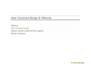 User Centered Design & Wikiwijs

Wikiwijs
User Centered Design
Results: Mental model/Affinity diagram
Results: Personas
 
