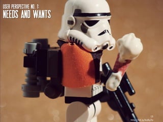 USER perspective NO. 1:
NEEDS AND WANTS




                                            13
                          http://bit.ly/duRu7o
 