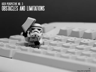 USER perspective NO. 3:
Obstacles AND Limitations




                                              15
                            http://bit.ly/9giEMb
 