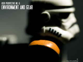 USER perspective NO. 6:
Environment AND Gear




                                            18
                          http://bit.ly/bdNYpD
 