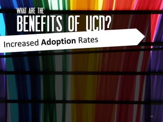 What ARE the

BENEFITS OF UCD?



                   43
 