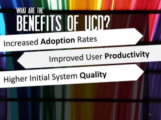 What ARE the

BENEFITS OF UCD?



                   45
 