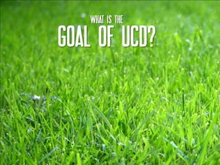 What IS THE

GOAL OF UCD?



                  9
 