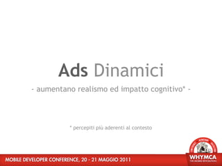 Ads Dinamici
- aumentano realismo ed impatto cognitivo* -



          * percepiti più aderenti al contesto
 