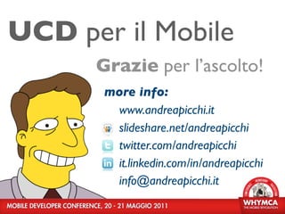 UCD per il Mobile
      Grazie per l’ascolto!
       more info:
        www.andreapicchi.it
        slideshare.net/andreapicchi
        twitter.com/andreapicchi
        it.linkedin.com/in/andreapicchi
        info@andreapicchi.it
 