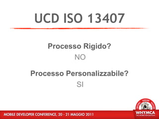 UCD ISO 13407
    Processo Rigido?
          NO

Processo Personalizzabile?
            SI
 