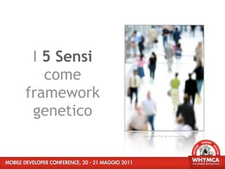 I 5 Sensi
   come
framework
 genetico
             image credit: ﬂickr @ victoriapeckham
 