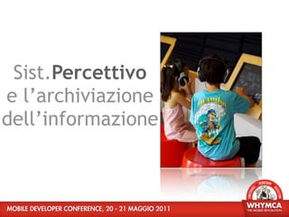 Sist.Percettivo
e l’archiviazione
dell’informazione

                    image credit: flickr @ yinyang
 