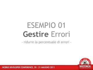 ESEMPIO 01
Gestire Errori
- ridurre la percentuale di errori -
 