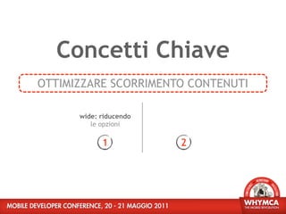 Concetti Chiave
OTTIMIZZARE SCORRIMENTO CONTENUTI

      wide: riducendo
         le opzioni

            1           2
 