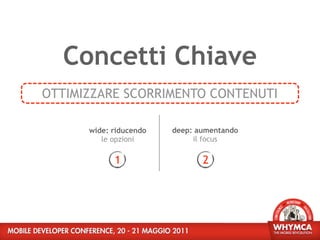Concetti Chiave
OTTIMIZZARE SCORRIMENTO CONTENUTI

      wide: riducendo   deep: aumentando
         le opzioni          il focus

            1                  2
 