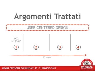 Argomenti Trattati
            USER CENTERED DESIGN

   UCD
iso 13407

   1            2               3   4

                    50 minuti
 