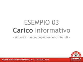 ESEMPIO 03
Carico Informativo
- ridurre il rumore cognitivo dei contenuti -
 