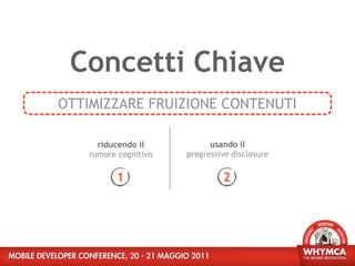 Concetti Chiave
OTTIMIZZARE FRUIZIONE CONTENUTI

      riducendo il           usando il
    rumore cognitivo   progressive disclosure

           1                     2
 