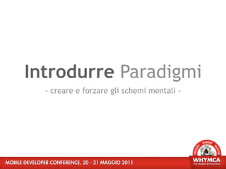 Introdurre Paradigmi
  - creare e forzare gli schemi mentali -
 