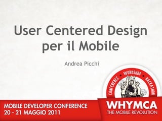 User Centered Design
    per il Mobile
       Andrea Picchi
 